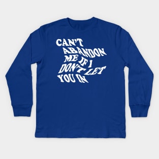 CANT ABANDON ME IF I DONT LET YOU IN Kids Long Sleeve T-Shirt